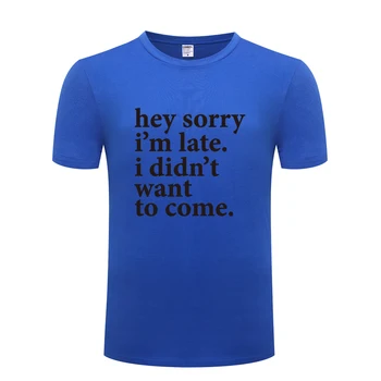 Hej Ospravedlňujeme sa Im Neskoro som nechcel Prísť Zábavné pánske T-Shirt T Shirt Mužov 2018 Nový Krátky Rukáv O Krk Bavlna Ležérny Top Čaj